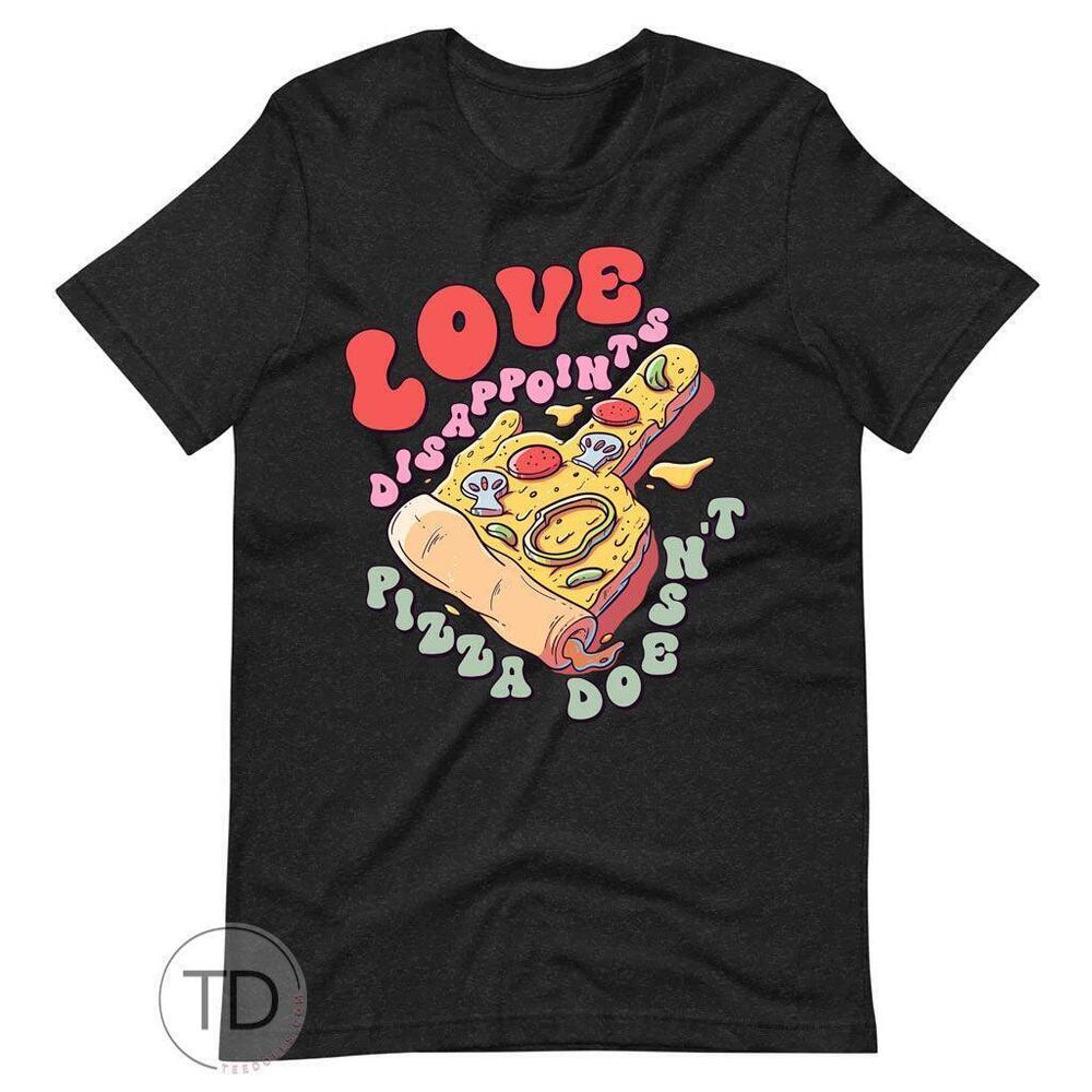 Love Disappoints Pizza Doesnt Funny Valentines Day Shirt